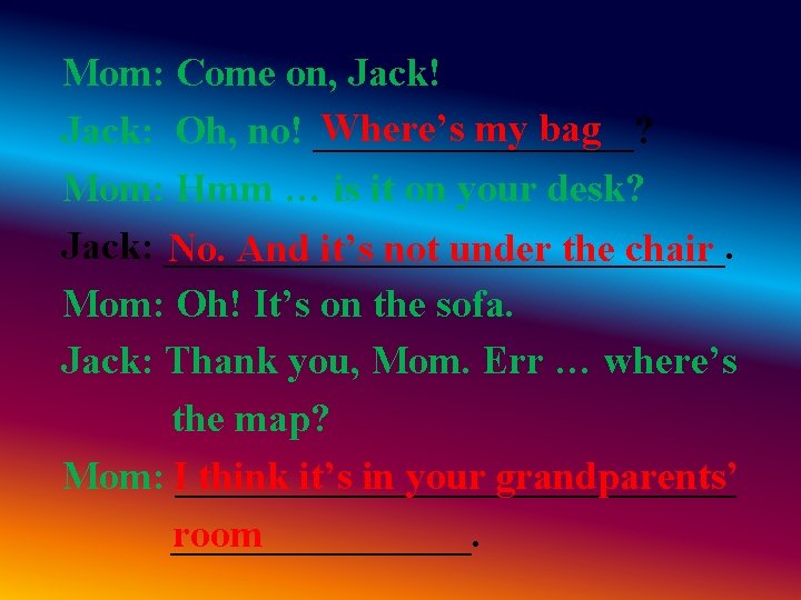 Mom: Come on, Jack! Where’s my bag Jack: Oh, no! ________? Mom: Hmm … Mom: Come on, Jack! Where’s my bag Jack: Oh, no! ________? Mom: Hmm …