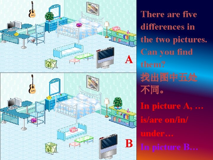 A B There are five differences in the two pictures. Can you find them? A B There are five differences in the two pictures. Can you find them?