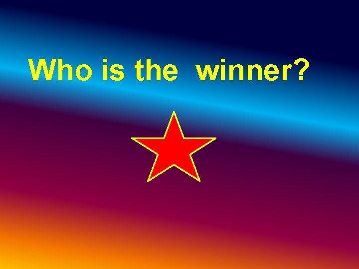 Who is the winner? Who is the winner?