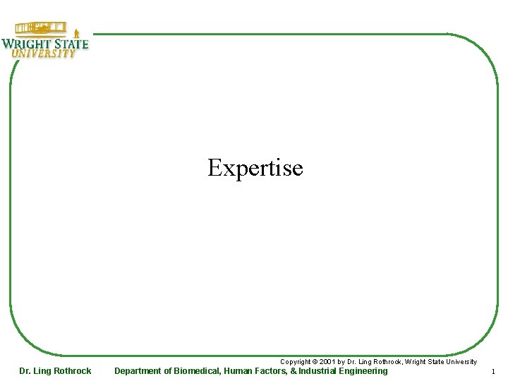 Expertise Copyright 2001 by Dr. Ling Rothrock, Wright State University Dr. Ling Rothrock Department