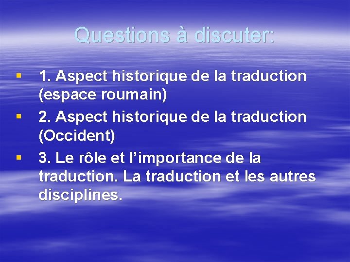 Questions à discuter: § 1. Aspect historique de la traduction (espace roumain) § 2. Questions à discuter: § 1. Aspect historique de la traduction (espace roumain) § 2.