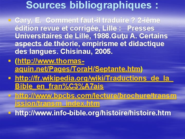 Sources bibliographiques : § Cary, E. Comment faut-il traduire ? 2 -ième édition revue Sources bibliographiques : § Cary, E. Comment faut-il traduire ? 2 -ième édition revue