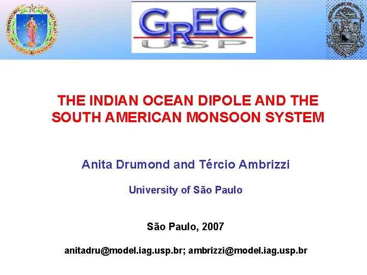 THE INDIAN OCEAN DIPOLE AND THE SOUTH AMERICAN MONSOON SYSTEM Anita Drumond and Tércio