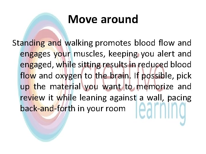 Move around Standing and walking promotes blood flow and engages your muscles, keeping you