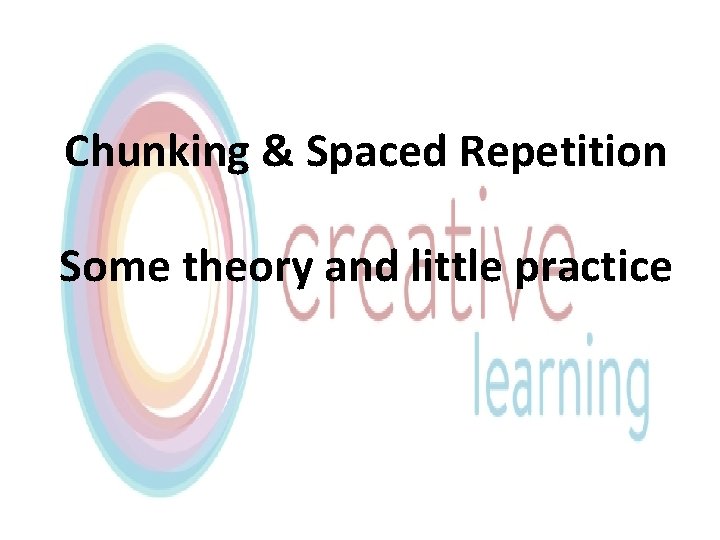 Chunking & Spaced Repetition Some theory and little practice 