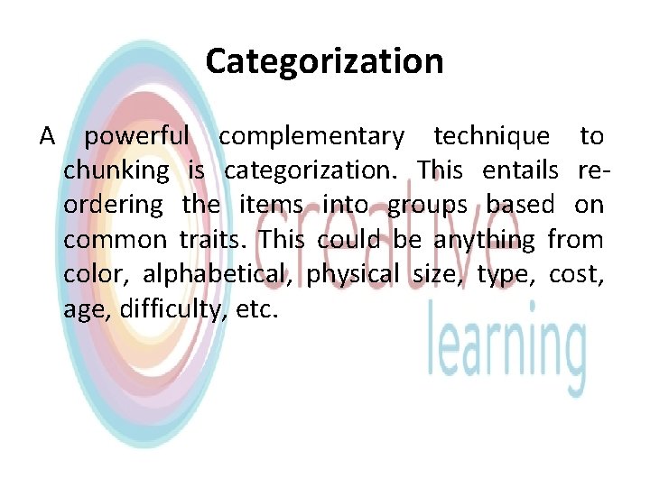 Categorization A powerful complementary technique to chunking is categorization. This entails reordering the items