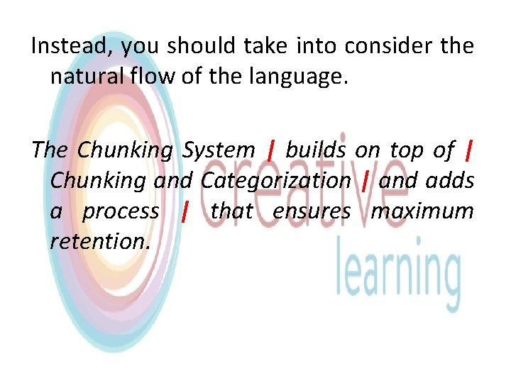 Instead, you should take into consider the natural flow of the language. The Chunking