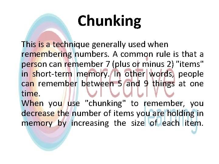 Chunking This is a technique generally used when remembering numbers. A common rule is