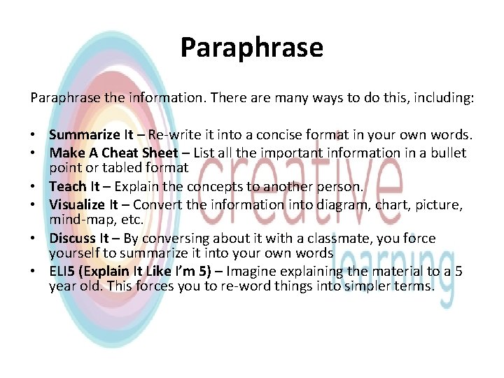 Paraphrase the information. There are many ways to do this, including: • Summarize It