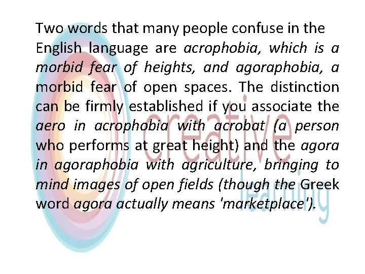 Two words that many people confuse in the English language are acrophobia, which is