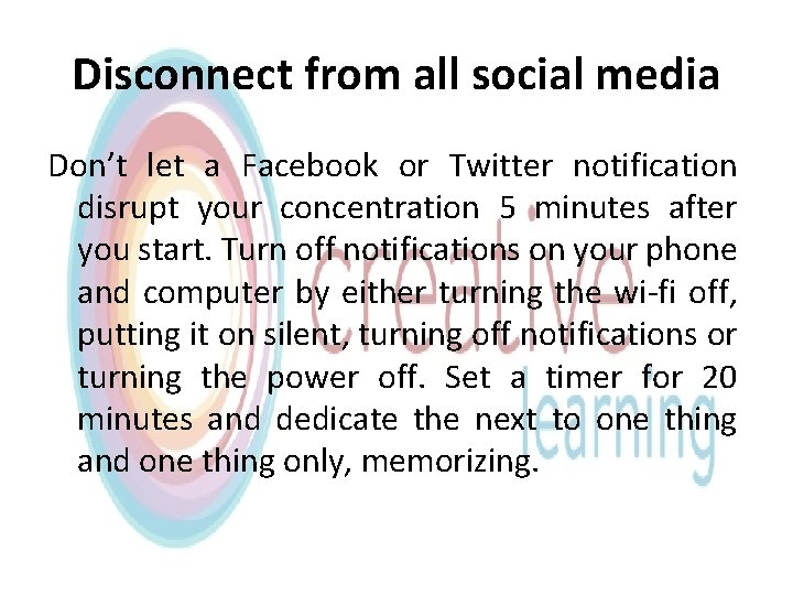 Disconnect from all social media Don’t let a Facebook or Twitter notification disrupt your