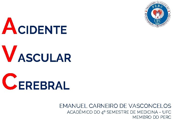 ACIDENTE VASCULAR CEREBRAL EMANUEL CARNEIRO DE VASCONCELOS ACADÊMICO DO 4º SEMESTRE DE MEDICINA –