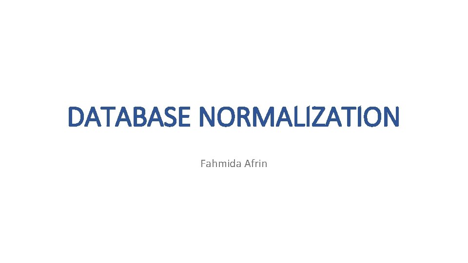 DATABASE NORMALIZATION Fahmida Afrin 