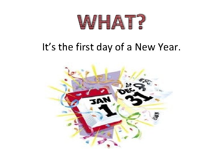 WHAT? It’s the first day of a New Year. 