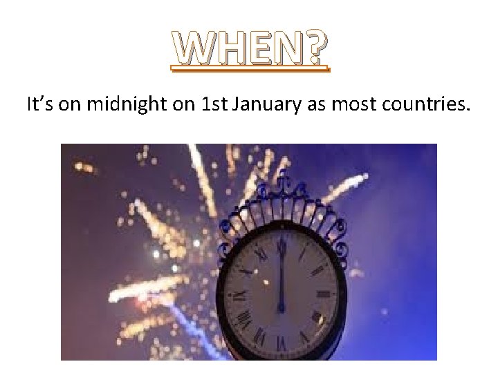 WHEN? It’s on midnight on 1 st January as most countries. 