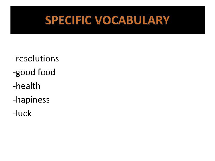 SPECIFIC VOCABULARY -resolutions -good food -health -hapiness -luck 