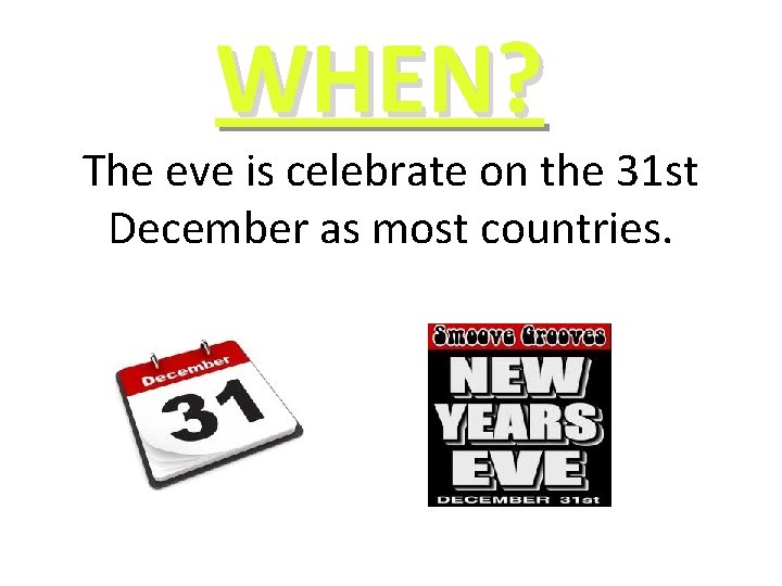 WHEN? The eve is celebrate on the 31 st December as most countries. 