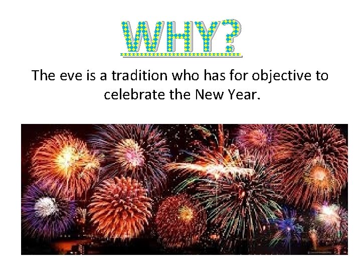WHY? The eve is a tradition who has for objective to celebrate the New