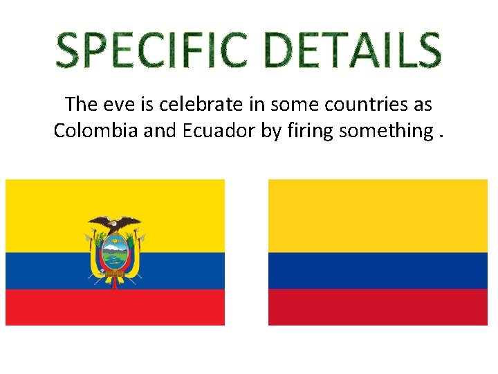 The eve is celebrate in some countries as Colombia and Ecuador by firing something.