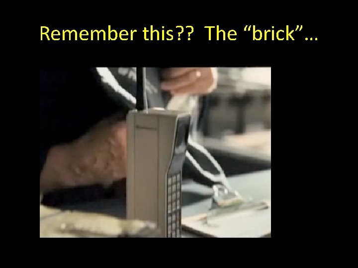 Remember this? ? The “brick”… 