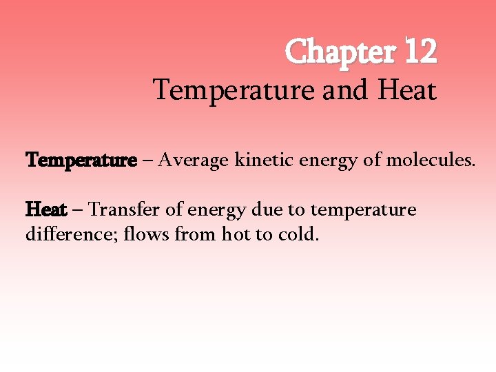 Chapter 12 Temperature and Heat Temperature – Average kinetic energy of molecules. Heat –