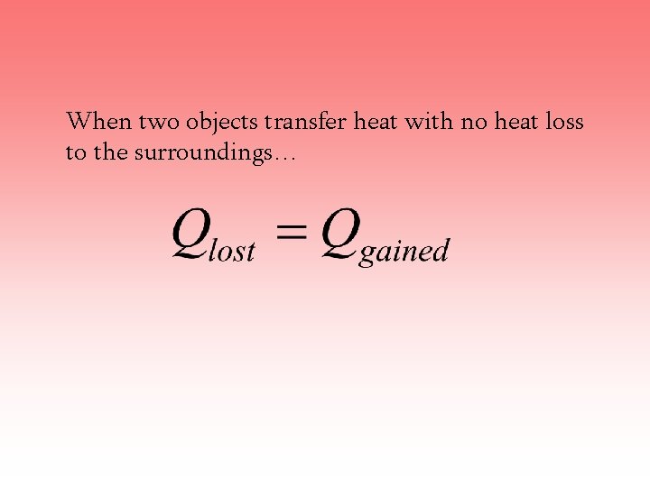 When two objects transfer heat with no heat loss to the surroundings… 