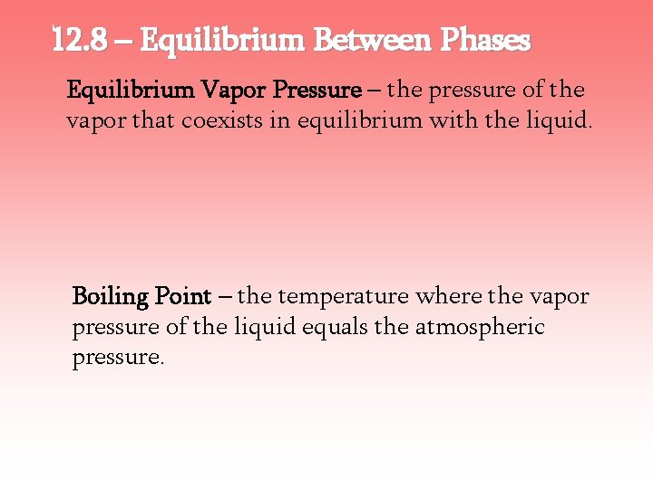 12. 8 – Equilibrium Between Phases Equilibrium Vapor Pressure – the pressure of the