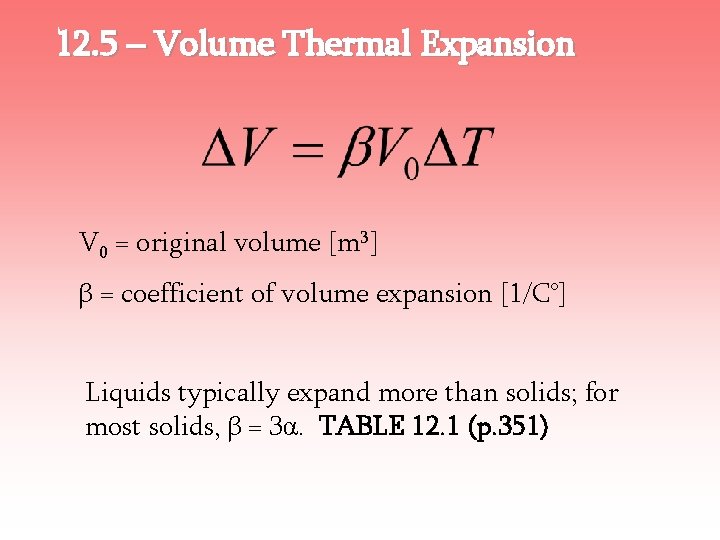 12. 5 – Volume Thermal Expansion V 0 = original volume [m 3] β