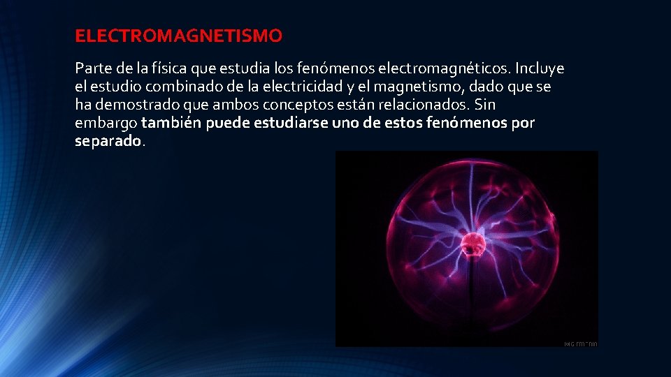 ELECTROMAGNETISMO Parte de la física que estudia los fenómenos electromagnéticos. Incluye el estudio combinado