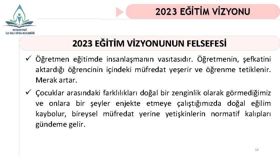 2023 EĞİTİM VİZYONUNUN FELSEFESİ ü Öğretmen eğitimde insanlaşmanın vasıtasıdır. Öğretmenin, şefkatini aktardığı öğrencinin içindeki