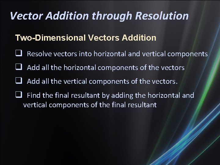 Vector Addition through Resolution Two-Dimensional Vectors Addition Resolve vectors into horizontal and vertical components