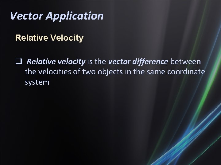 Vector Application Relative Velocity Relative velocity is the vector difference between the velocities of