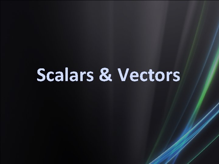 Scalars & Vectors 