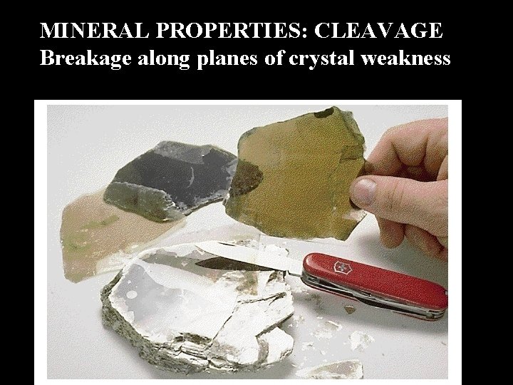 MINERAL PROPERTIES: CLEAVAGE Breakage along planes of crystal weakness 