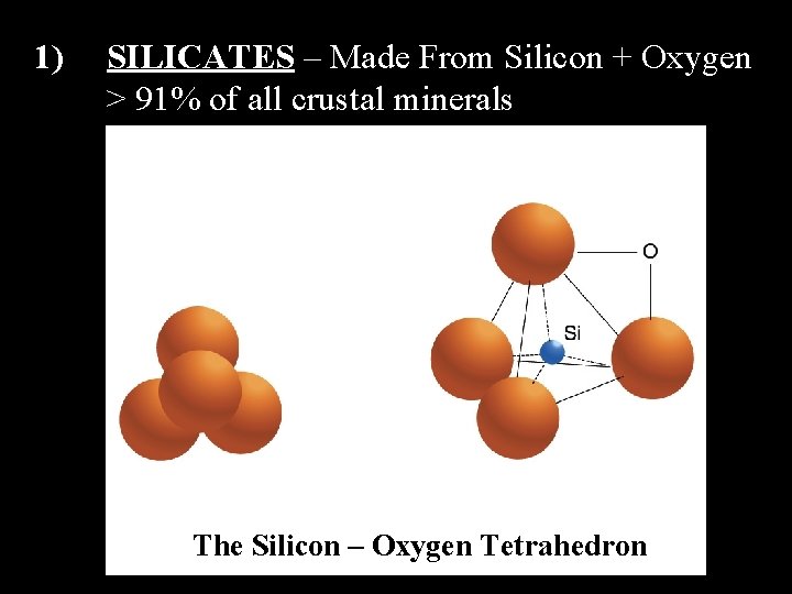 1) SILICATES – Made From Silicon + Oxygen > 91% of all crustal minerals