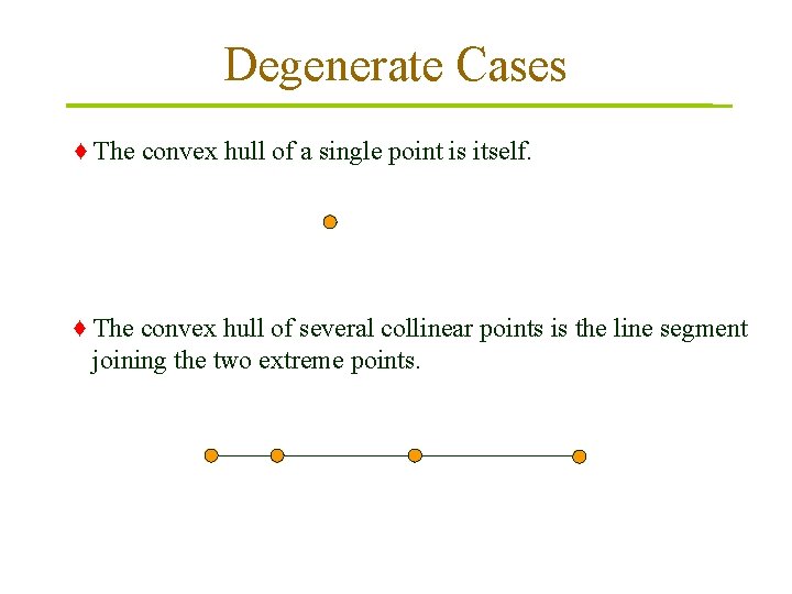 Degenerate Cases ♦ The convex hull of a single point is itself. ♦ The