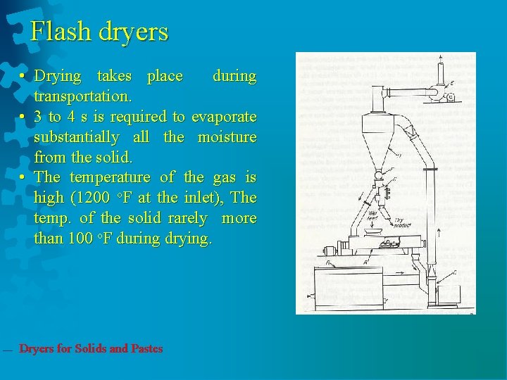 Flash dryers • Drying takes place during transportation. • 3 to 4 s is