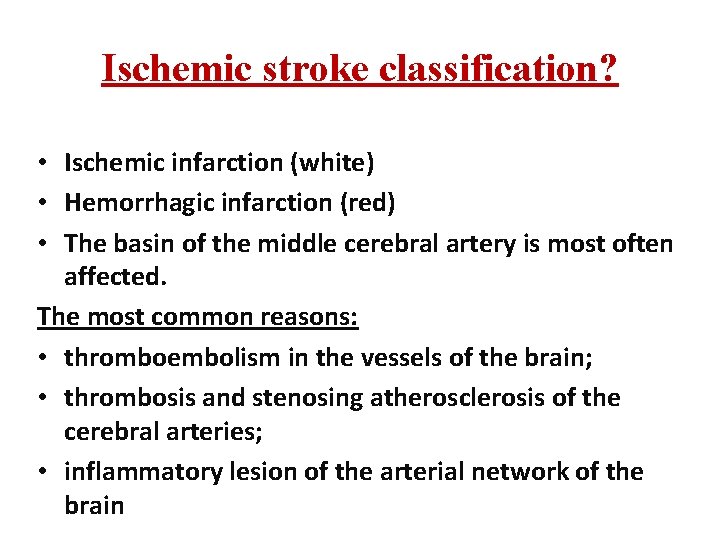 Ischemic stroke classification? • Ischemic infarction (white) • Hemorrhagic infarction (red) • The basin