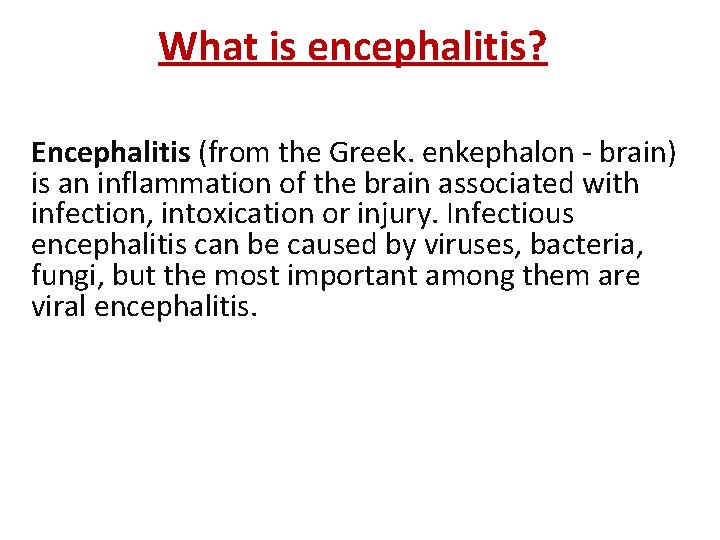 What is encephalitis? Encephalitis (from the Greek. enkephalon - brain) is an inflammation of