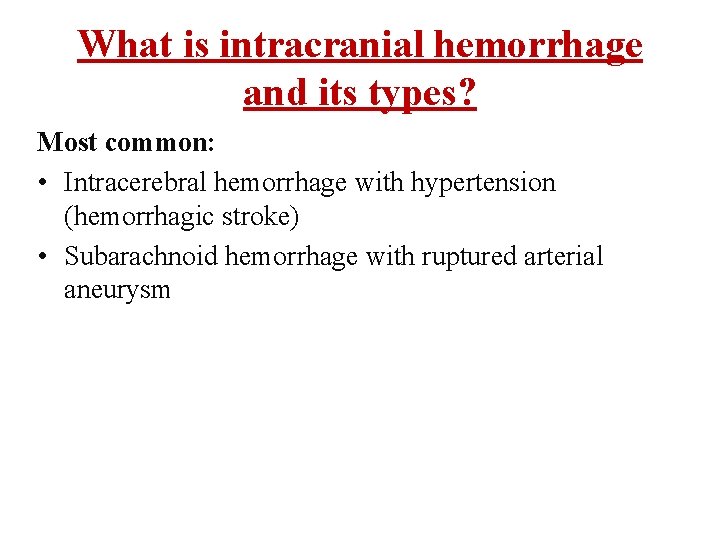 What is intracranial hemorrhage and its types? Most common: • Intracerebral hemorrhage with hypertension