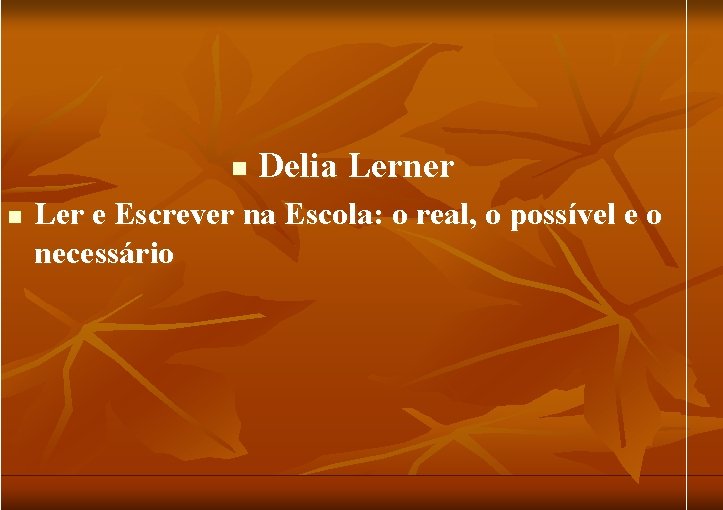 n n Delia Lerner Ler e Escrever na Escola: o real, o possível e