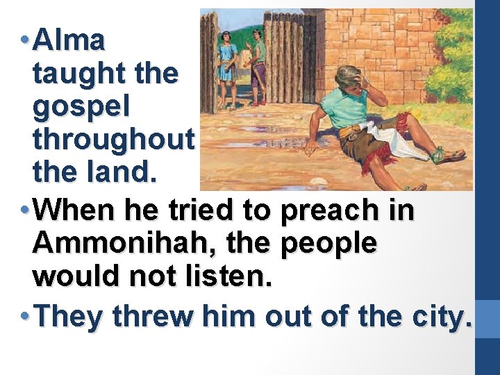  • Alma taught the gospel throughout the land. • When he tried to