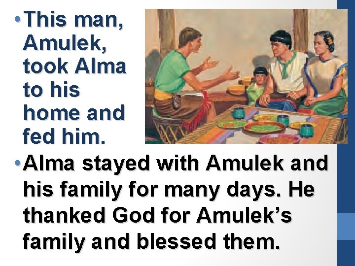  • This man, Amulek, took Alma to his home and fed him. •