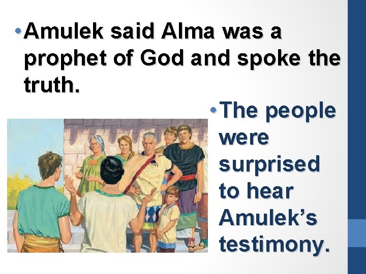  • Amulek said Alma was a prophet of God and spoke the truth.