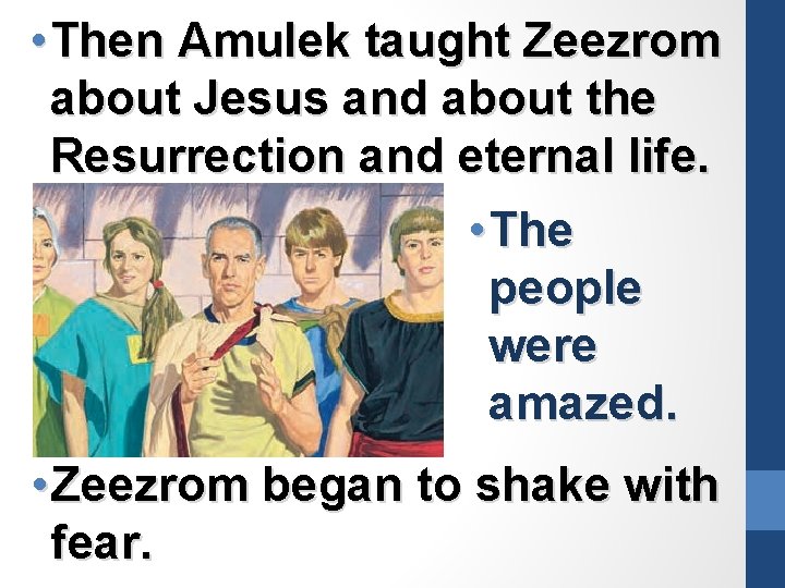  • Then Amulek taught Zeezrom about Jesus and about the Resurrection and eternal