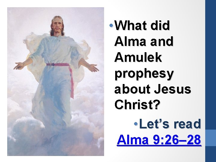  • What did Alma and Amulek prophesy about Jesus Christ? • Let’s read