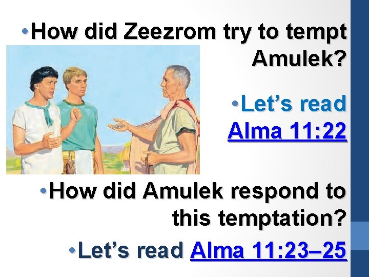  • How did Zeezrom try to tempt Amulek? • Let’s read Alma 11: