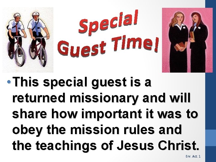  • This special guest is a returned missionary and will share how important