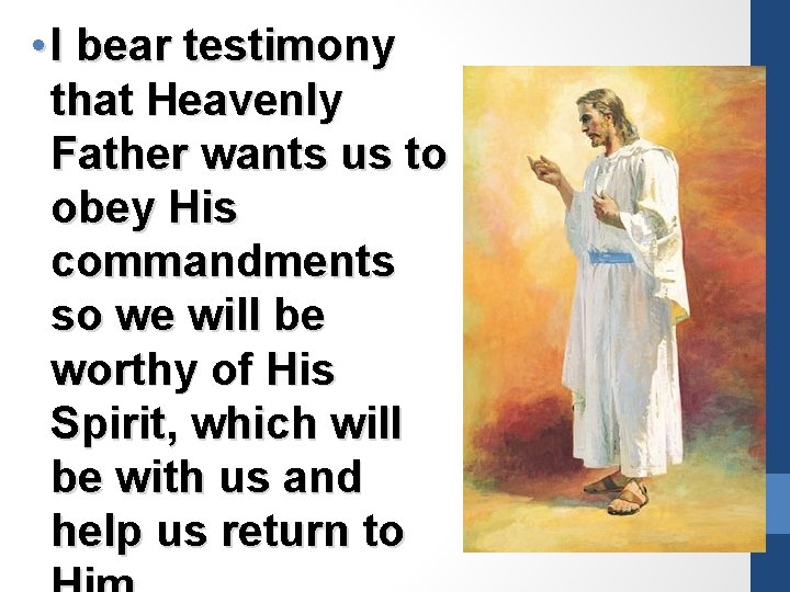  • I bear testimony that Heavenly Father wants us to obey His commandments