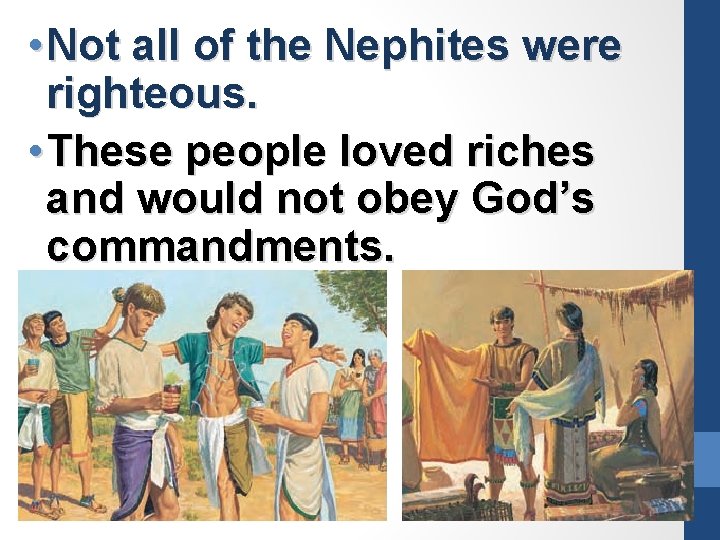  • Not all of the Nephites were righteous. • These people loved riches